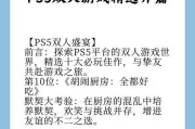 攻略与游戏同步进行——以PS5边看攻略边游戏（利用PS5全新功能，打造最佳游戏体验）